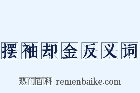 摆袖却金反义词是什么意思的图片